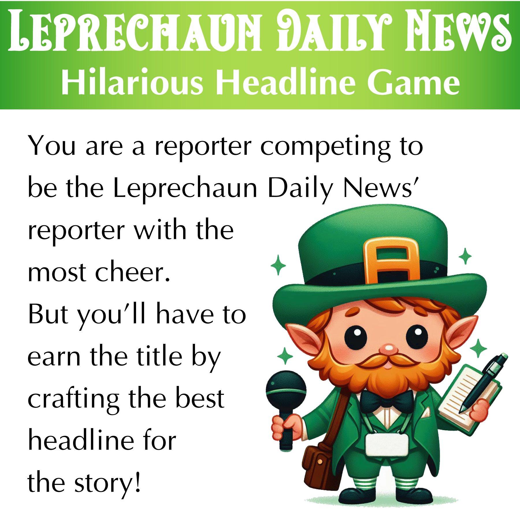 You are a reporter competing to be the Leprechaun Daily News' reporter with the most cheer. but you'll have to earn the title by crafting the best headline for the story.