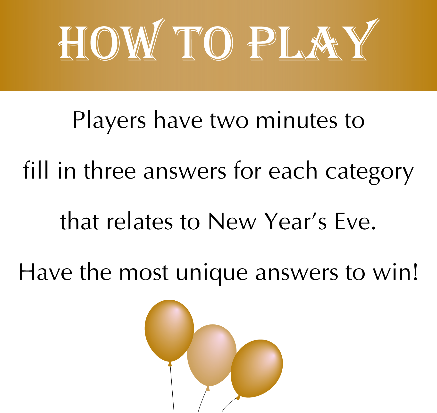 Players have two minutes to fill in three answers for each category that relates to New Year’s Eve. Have the most unique answers to win!