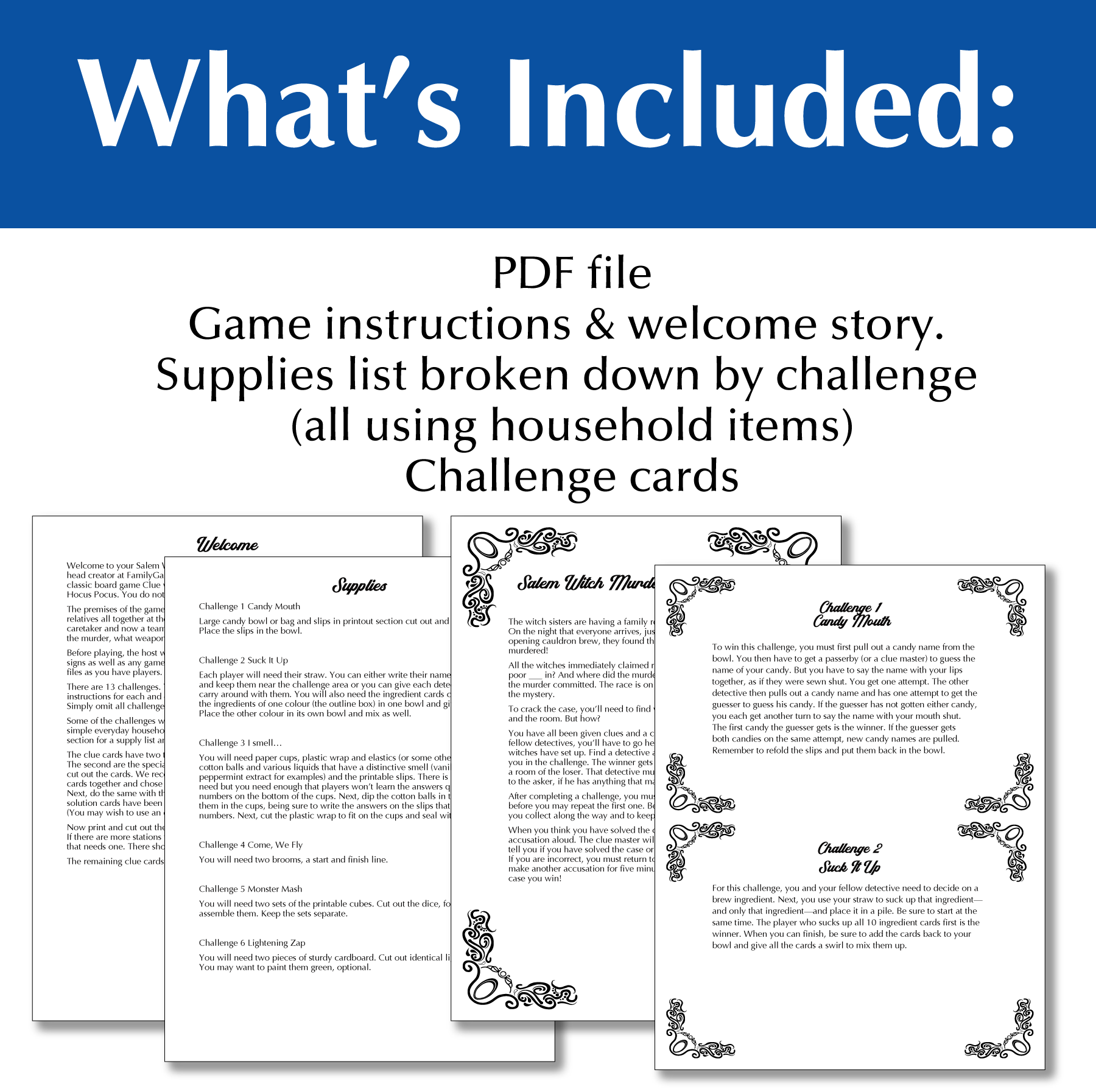 What’s Included: PDF file, Game instructions & welcome story. Supplies list broken down by challenge (all using household items) Challenge cards
